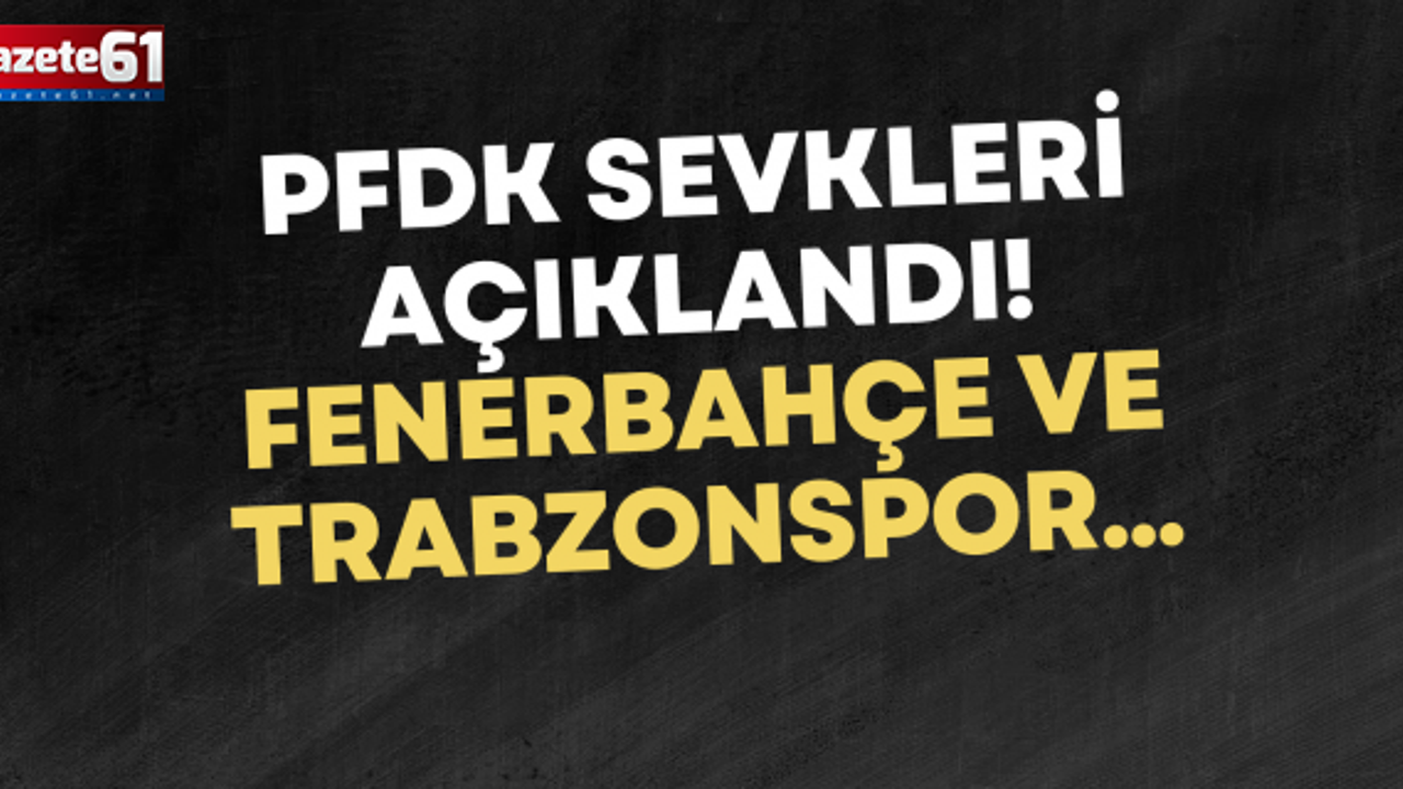 PFDK sevkleri açıklandı! Fenerbahçe ve Trabzonspor...