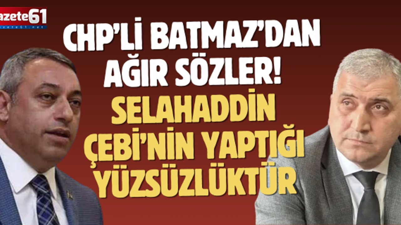 CHP’li Batmaz’dan ağır sözler! Selahaddin Çebi’nin yaptığı yüzsüzlüktür