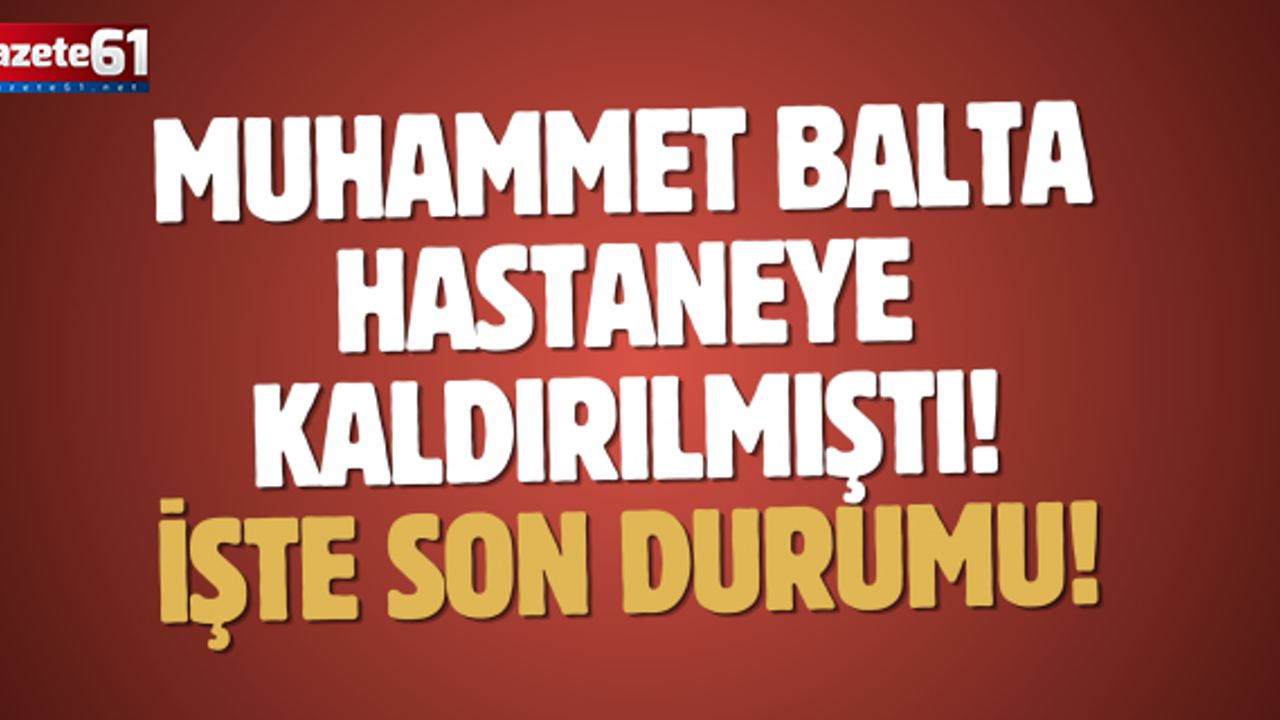 Muhammet Balta hastaneye kaldırılmıştı! İşte son durumu!