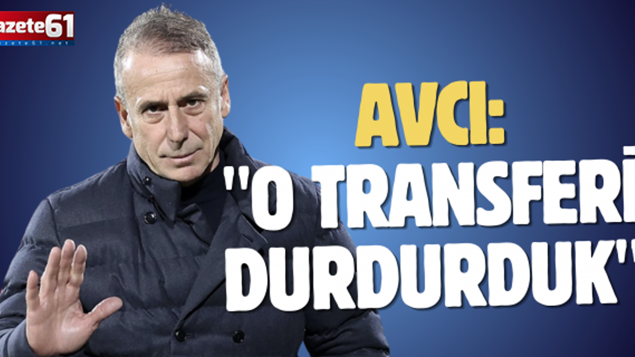 Abdullah Avcı açıkladı! "O transferi durdurduk"