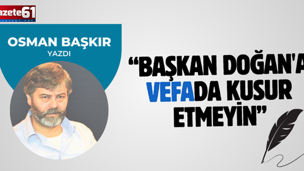 BAŞKAN DOĞAN'A VEFADA KUSUR ETMEYİN