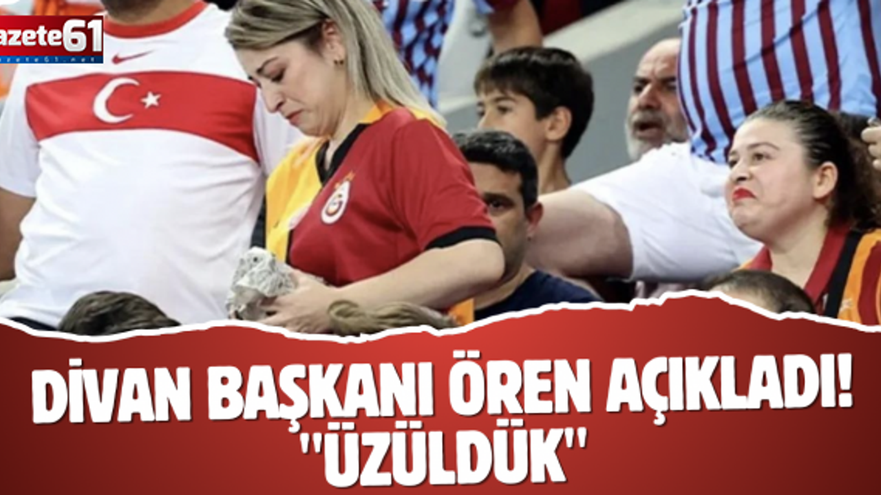 Divan Başkanı Ören açıkladı! "Taraftarlarımızın saygısız tavırlarına üzüldük"