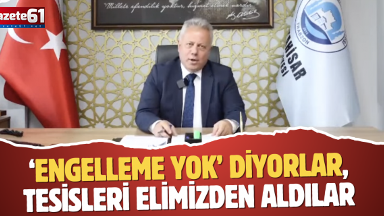 ‘Engelleme yok’ diyorlar, tesisleri elimizden aldılar