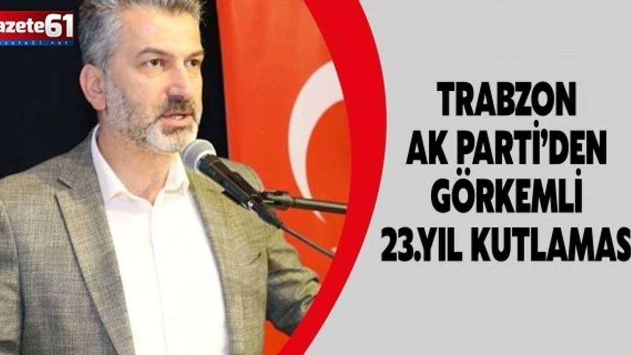 TRABZON  AK PARTİ’DEN  GÖRKEMLİ  23.YIL KUTLAMASI