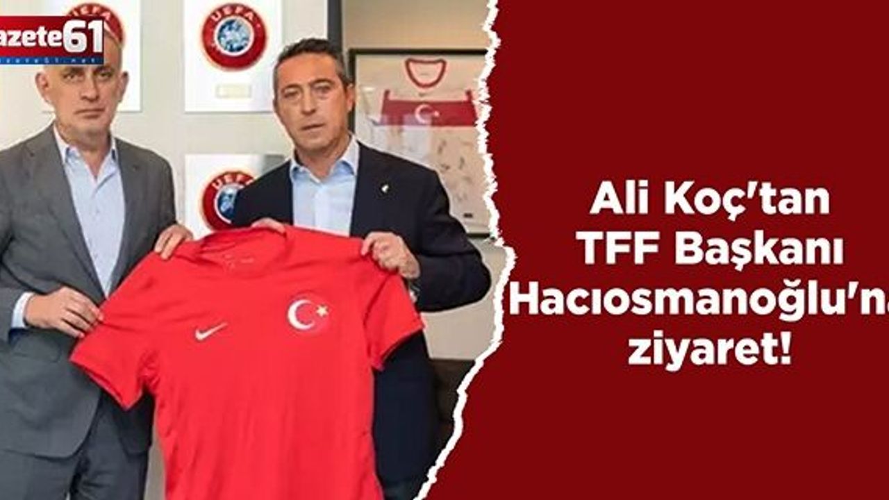 Ali Koç'tan TFF Başkanı Hacıosmanoğlu'na ziyaret!