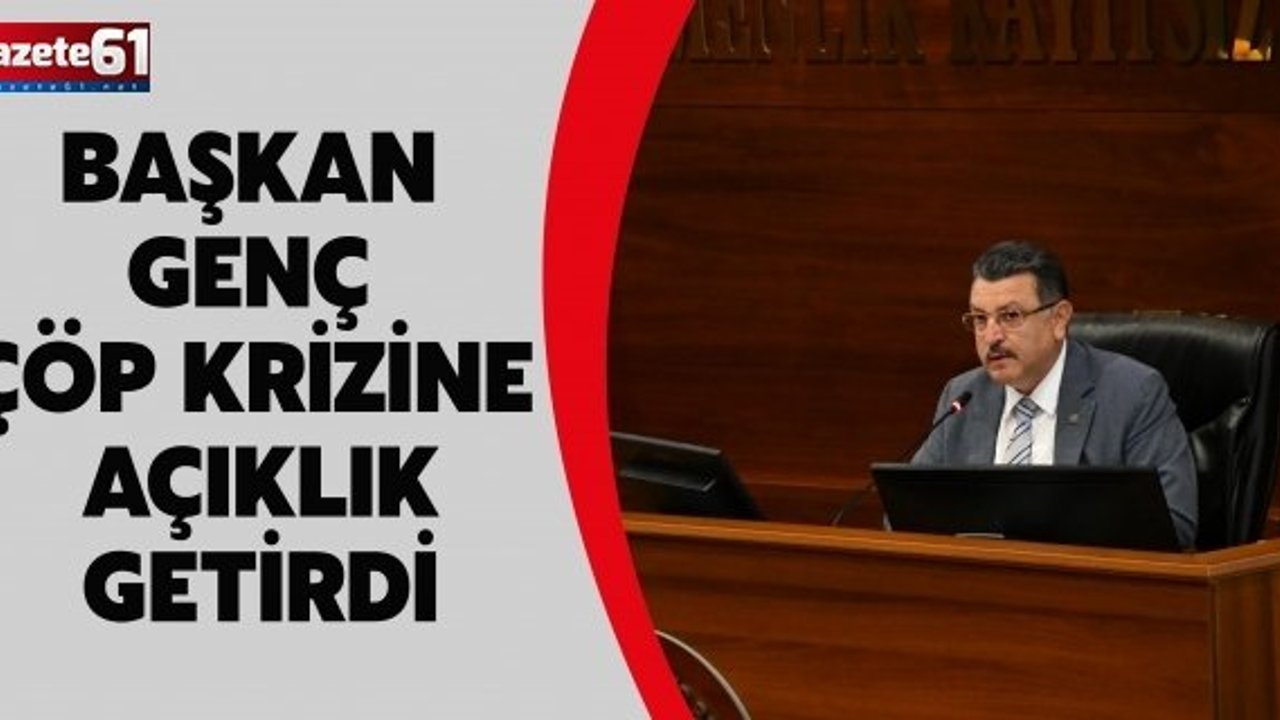 BAŞKAN GENÇ ÇÖP KRİZİNE AÇIKLIK GETİRDİ