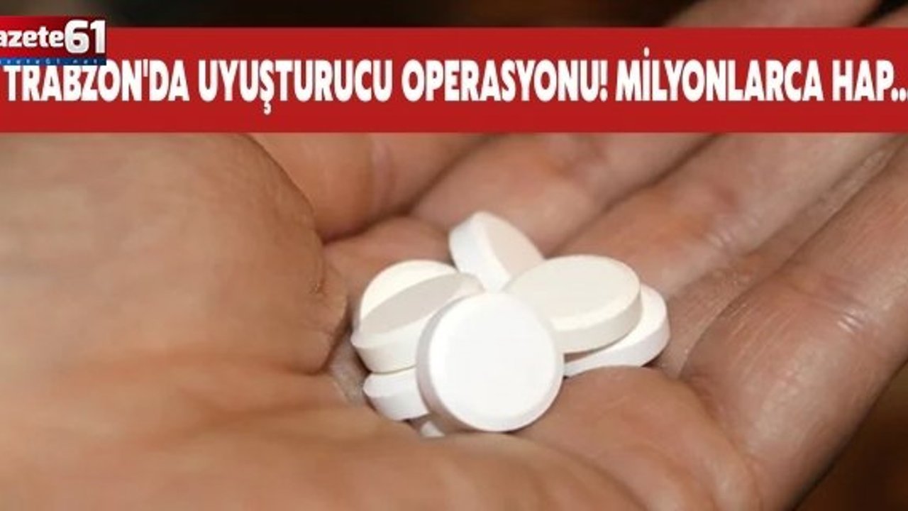 Trabzon'da uyuşturucu operasyonu! Milyonlarca hap...
