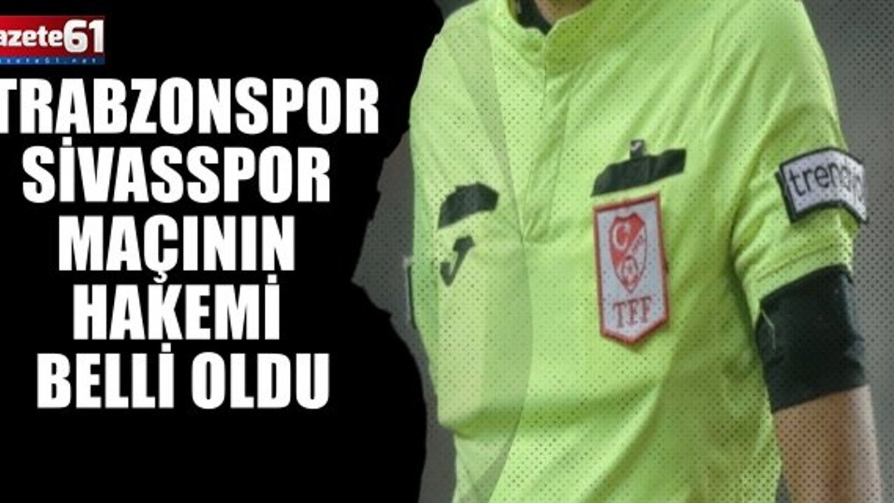 Trabzonspor - Sivasspor maçının hakemi belli oldu