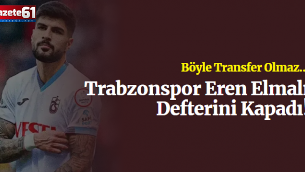 Trabzonspor Eren Elmalı Defterini Kapadı!