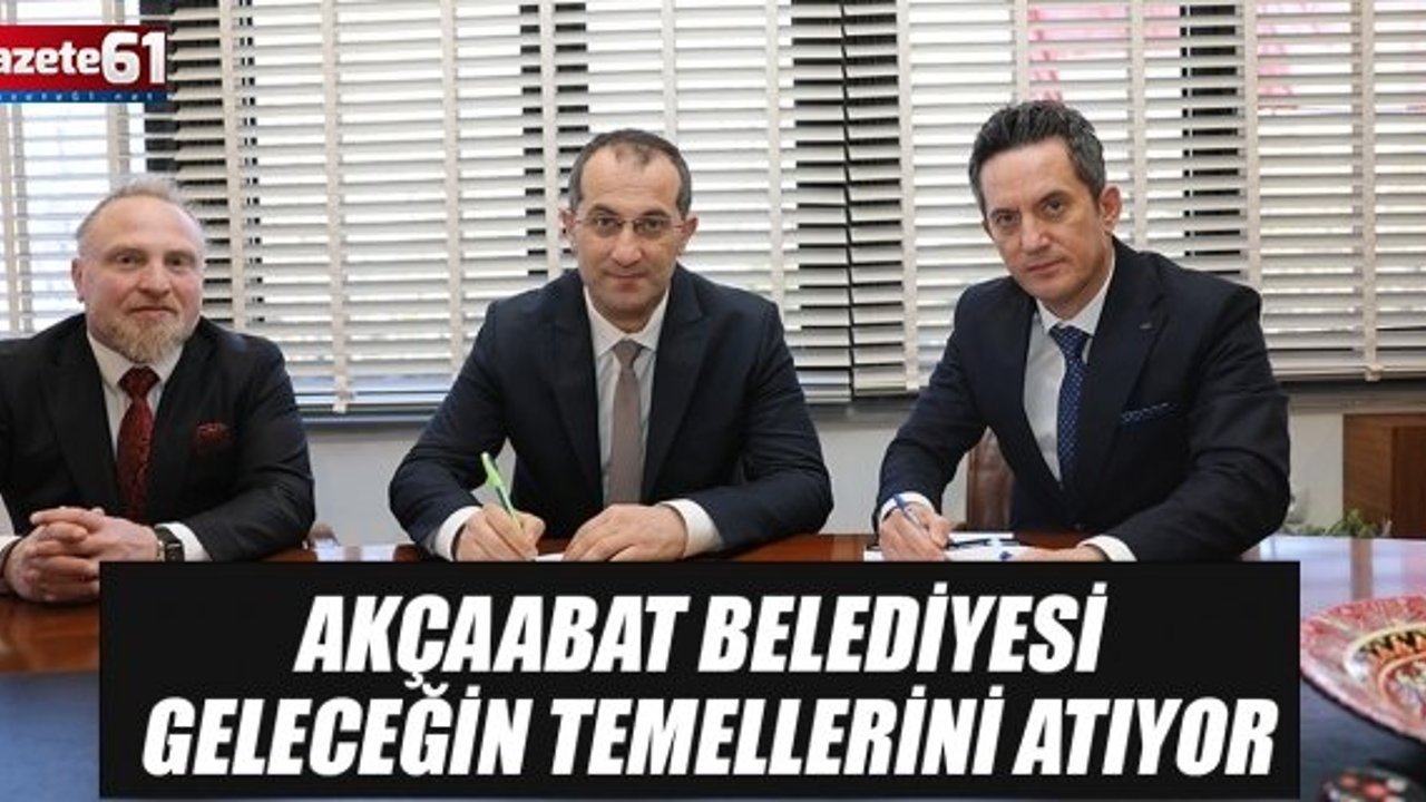 AKÇAABAT BELEDİYESİ GELECEĞİN TEMELLERİNİ ATIYOR
