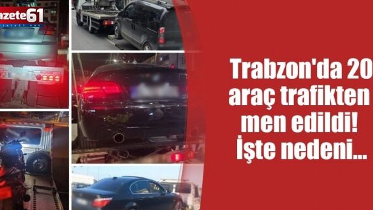 Trabzon'da 20 araç trafikten men edildi! İşte nedeni...