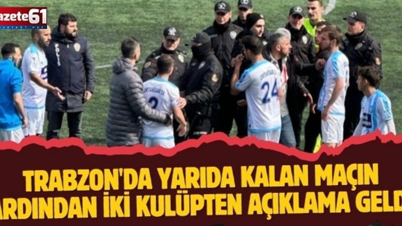 Trabzon'da yarıda kalan maçın ardından iki kulüpten açıklama geldi