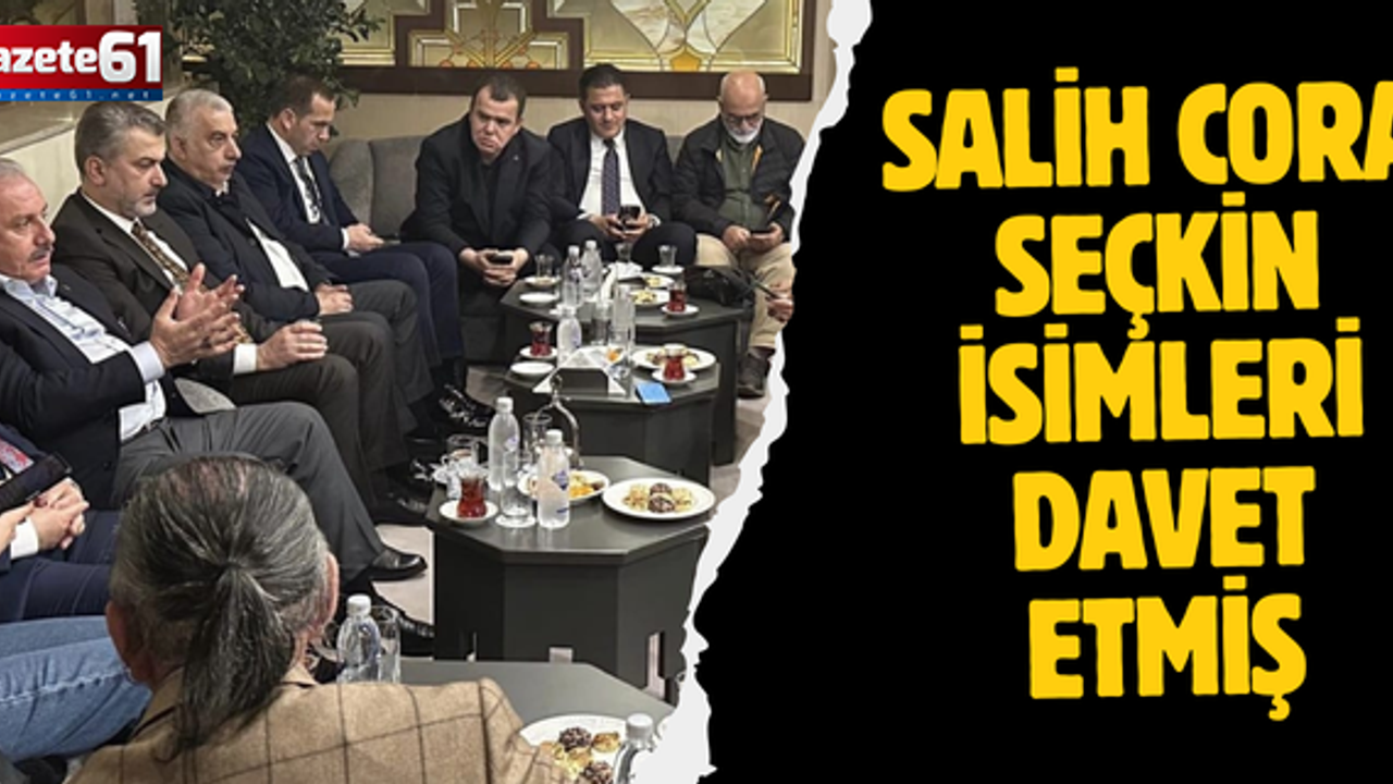 SALİH CORA, SEÇKİN İSİMLERİ DAVET ETMİŞ!