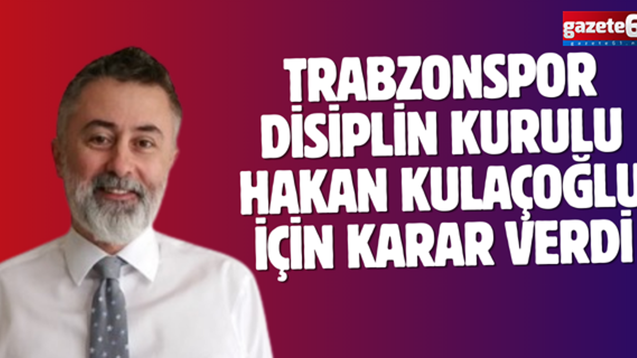 Trabzonspor Disiplin Kurulu Hakan Kulaçoğlu İçin Karar Verdi