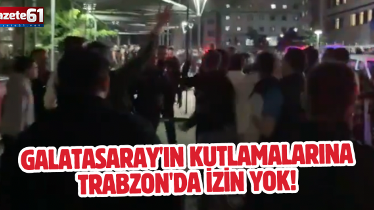 Galatasaray'ın kutlamalarına Trabzon'da izin yok!