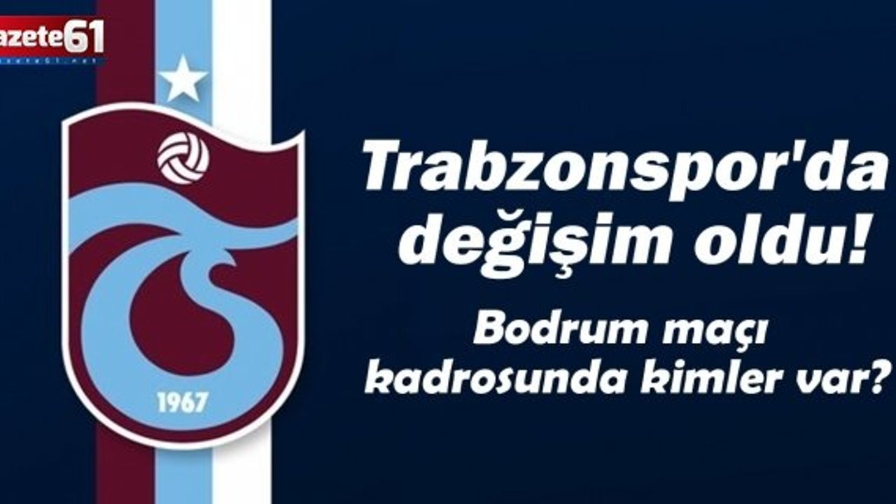 Trabzonspor'da değişim oldu! Bodrum maçı kadrosunda kimler var