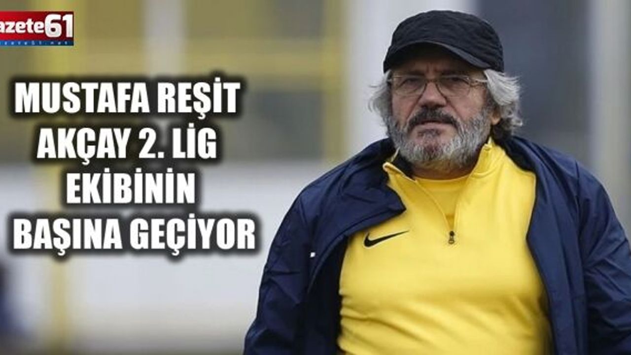 Mustafa Reşit Akçay 2. Lig ekibinin başına geçiyor