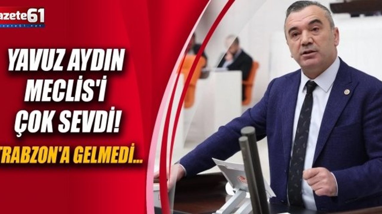 Yavuz Aydın Meclis'i Çok Sevdi!Trabzon'a gelmedi...