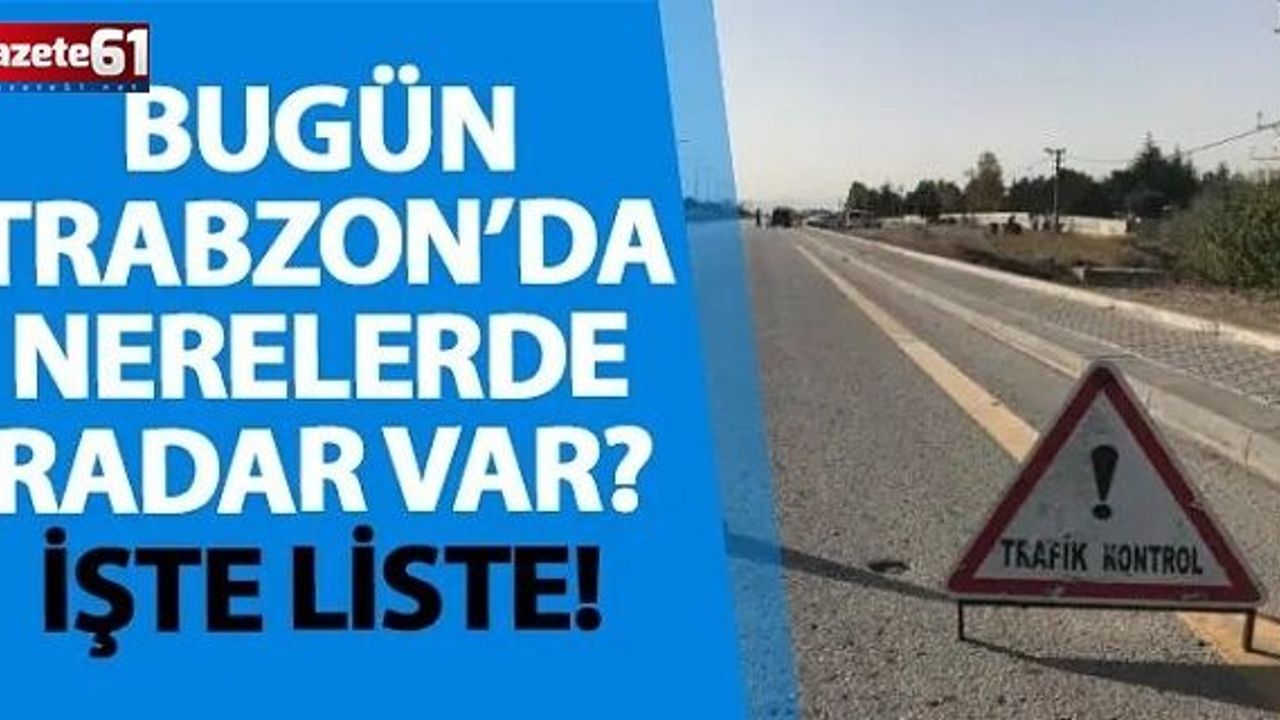 Trabzon’da nerelerde radar var? İşte liste!
