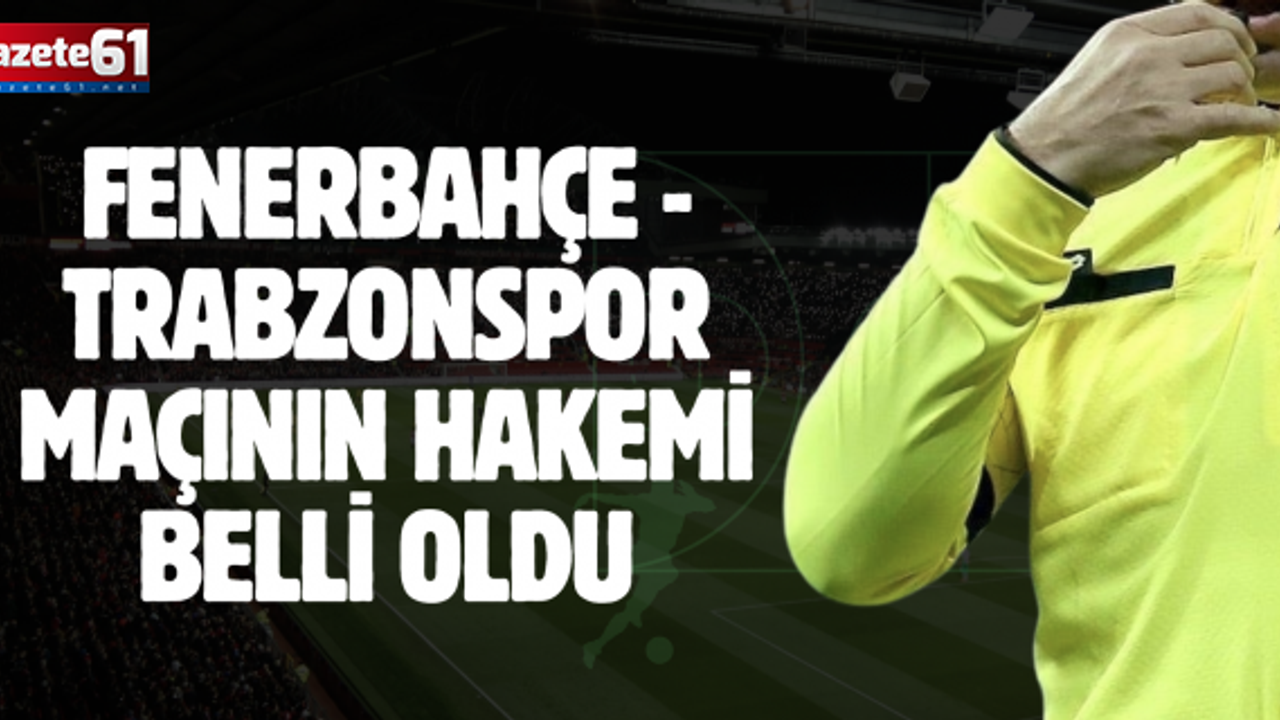 Fenerbahçe - Trabzonspor maçının hakemi belli oldu