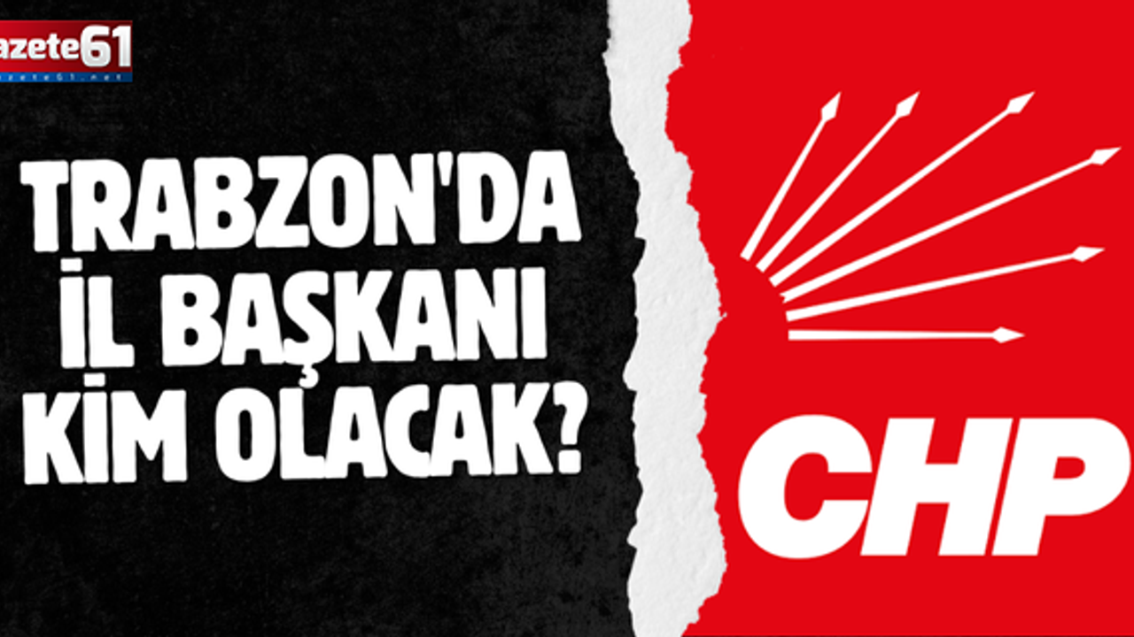 TRABZON'DA İL BAŞKANI KİM OLACAK?