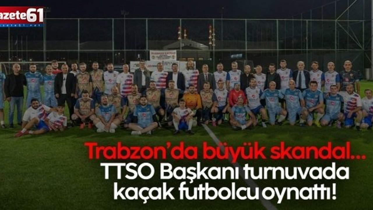 Trabzon’daki turnuvada kaçak futbolcuyu kim oynattı?