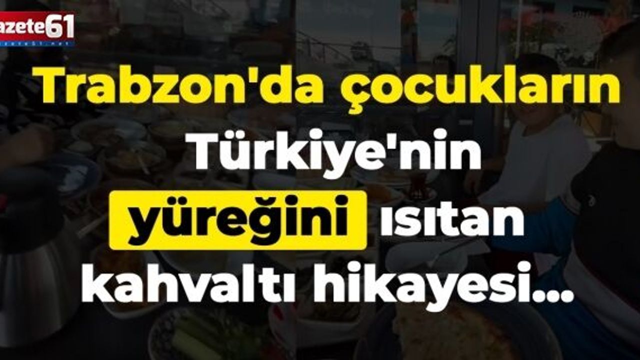 Trabzon'da çocukların, Türkiye'nin yüreğini ısıtan kahvaltı hikayesi...