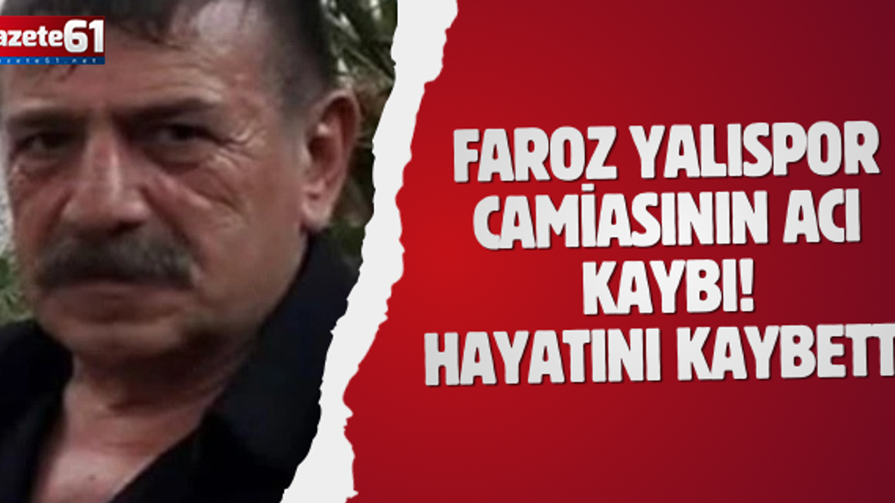 Faroz Yalıspor camiasının acı kaybı! Hayatını kaybetti