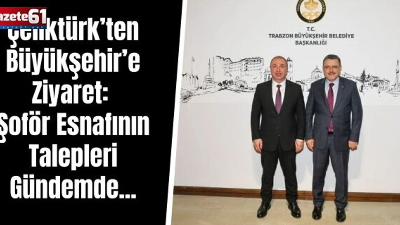 Çeliktürk’ten Büyükşehir’e Ziyaret: Şoför Esnafının Talepleri Gündemde...