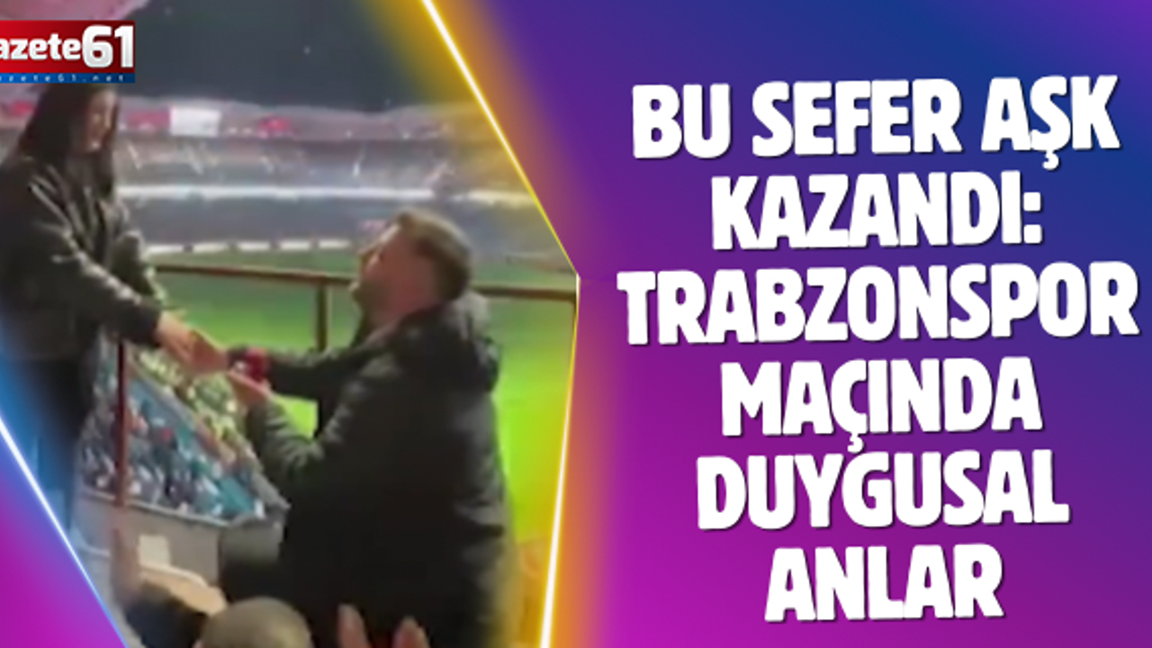 Bu sefer aşk kazandı: Trabzonspor maçında duygusal anlar