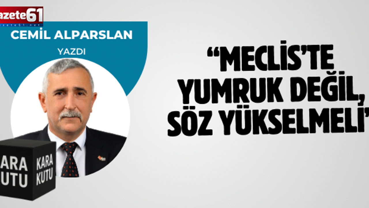 Meclis’te Yumruk Değil, Söz Yükselmeli
