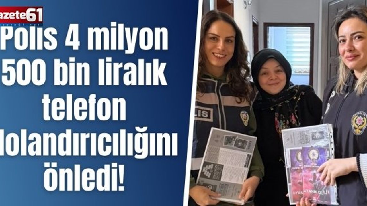 Polis 4 milyon 500 bin liralık telefon dolandırıcılığını önledi!