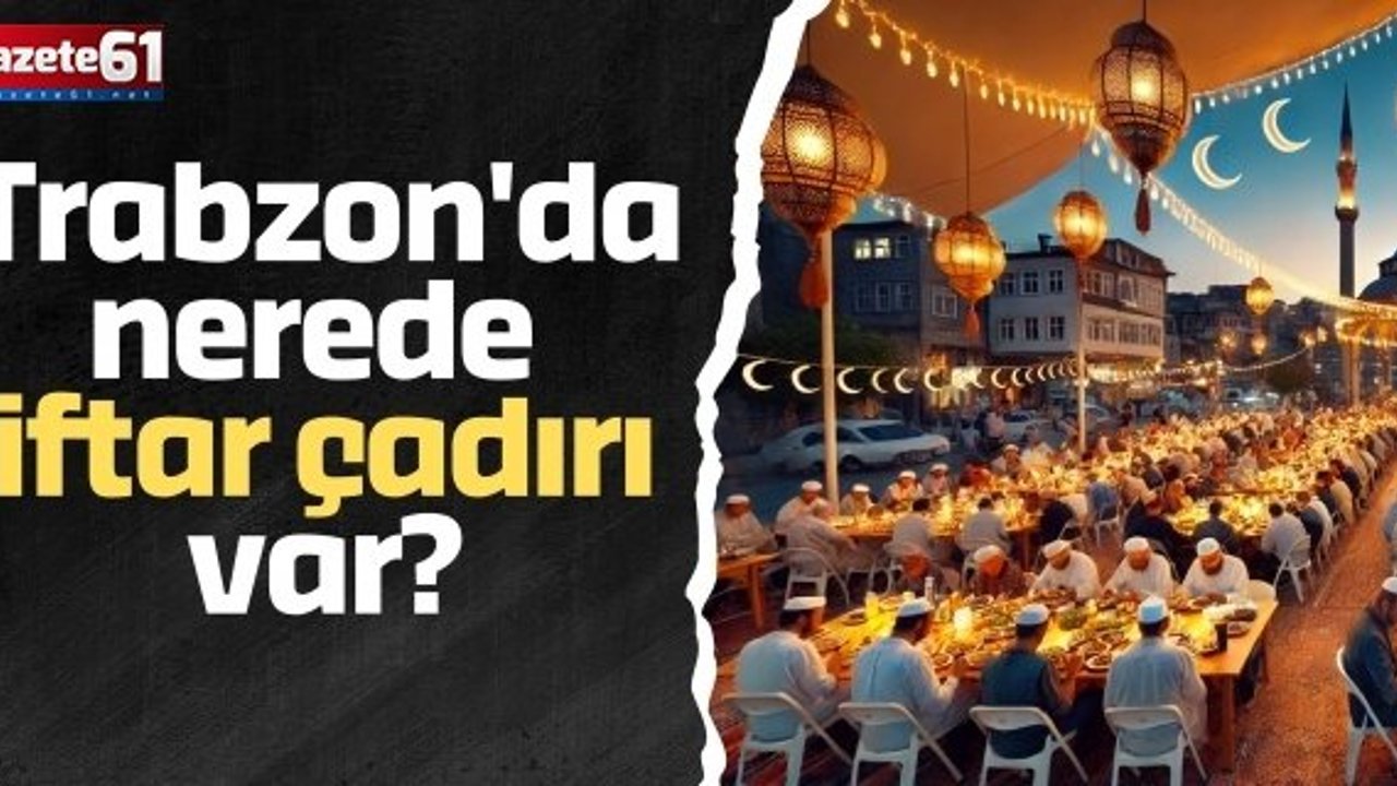 Trabzon'da nerede iftar çadırı var?
