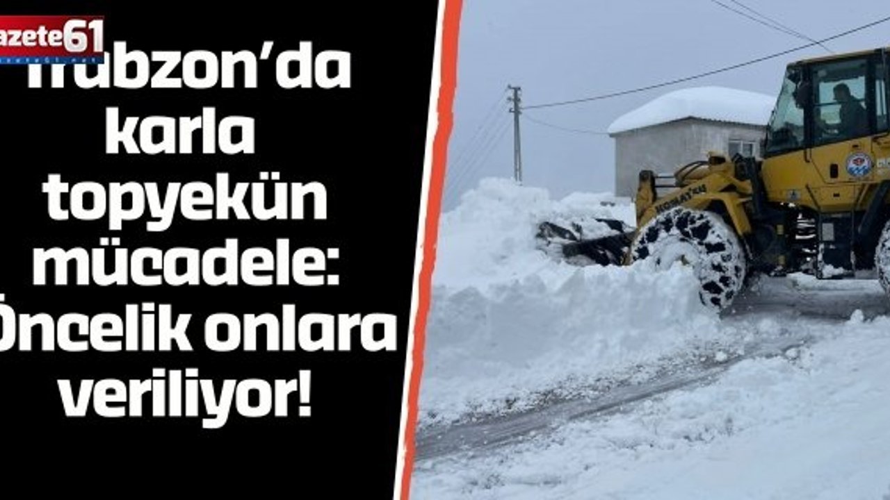 Trabzon’da karla topyekün mücadele: Öncelik onlara veriliyor!