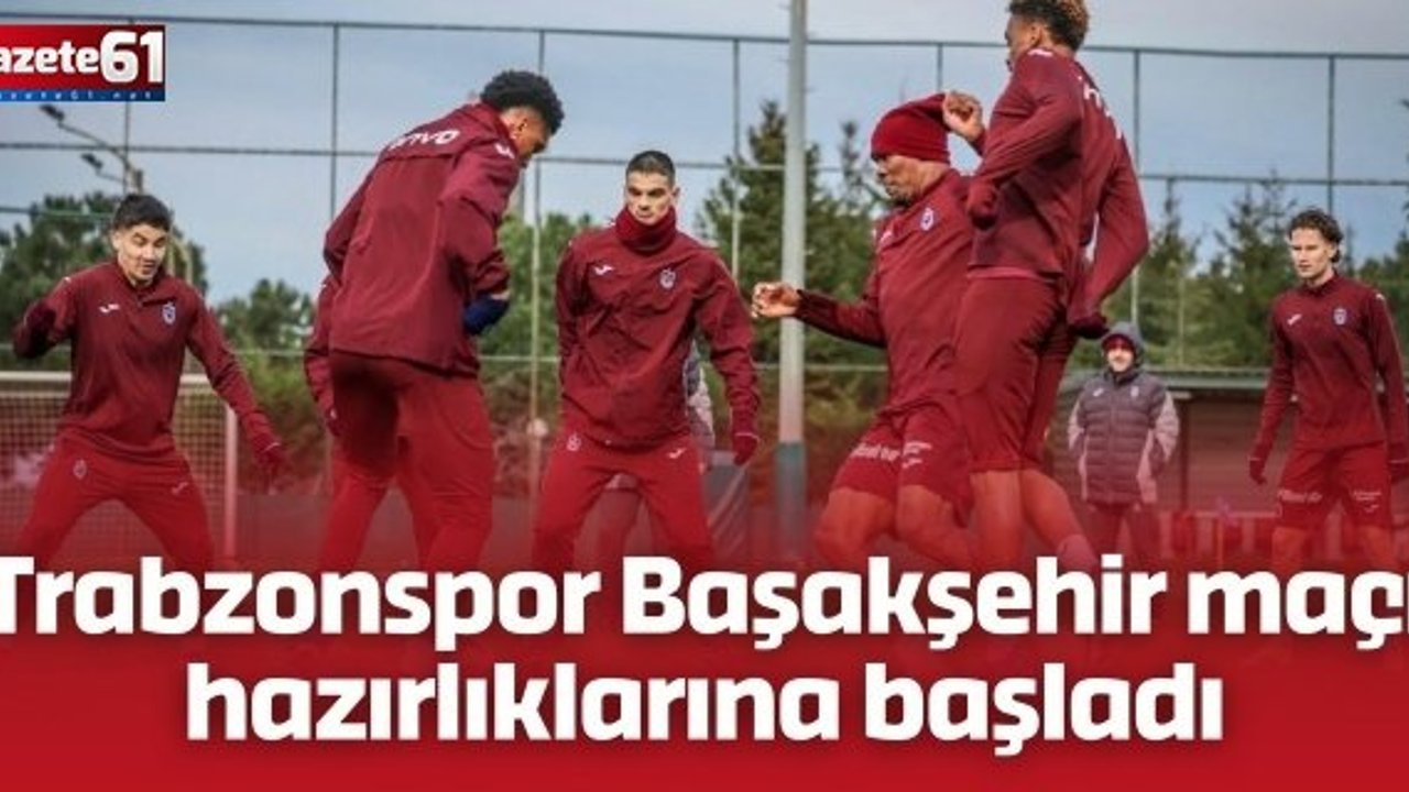 Trabzonspor Başakşehir maçı hazırlıklarına başladı