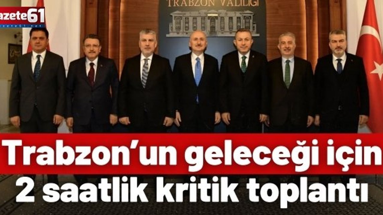 Trabzon’un geleceği için 2 saatlik kritik toplantı