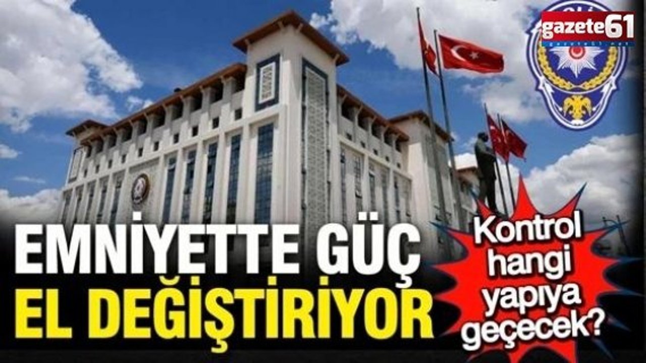 Emniyet'te güç el değiştiriyor; Kontrol hangi yapıya geçecek?