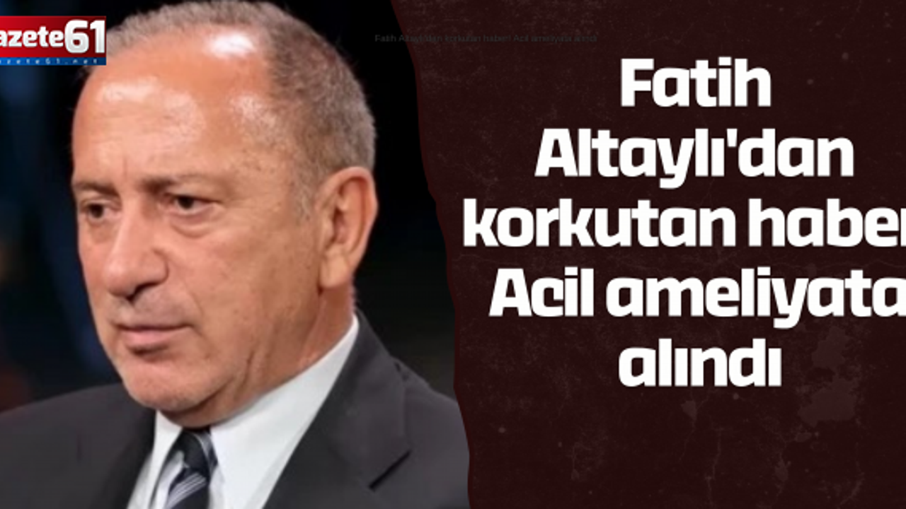 Fatih Altaylı'dan korkutan haber! Acil ameliyata alındı Fatih  Altaylı'dan  korkutan haber!  Acil ameliyata  alındı