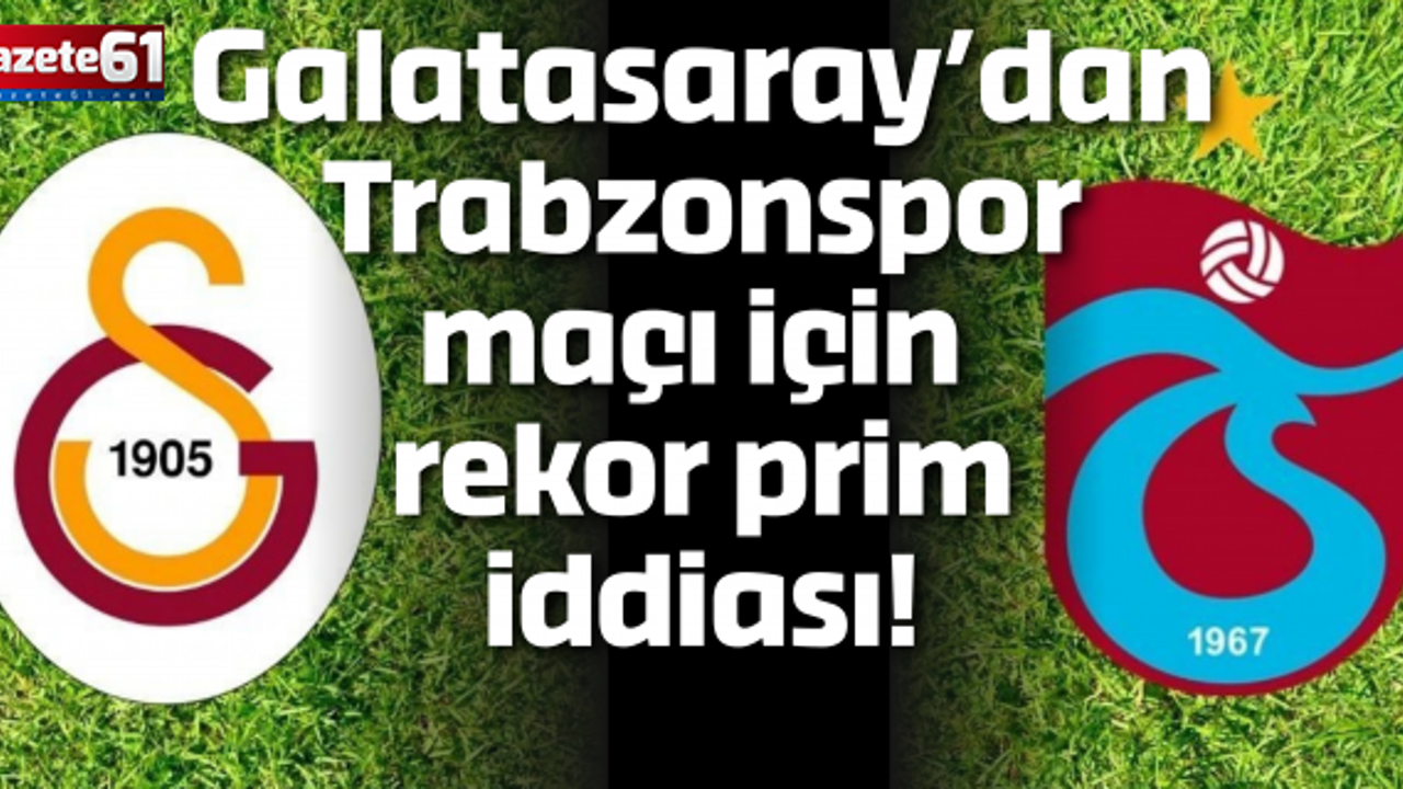 Galatasaray’dan Trabzonspor maçı için rekor prim iddiası!