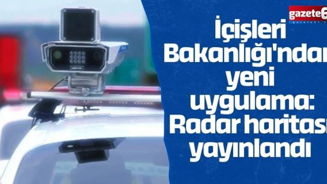 İçişleri Bakanlığı'ndan yeni uygulama: Radar haritası yayınlandı