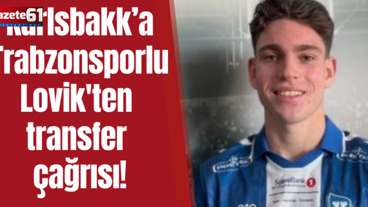 Karlsbakk’a Trabzonsporlu Lovik'ten transfer çağrısı!