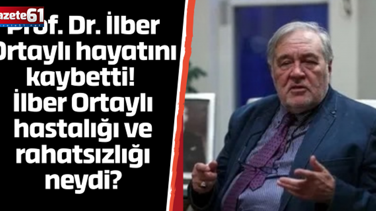 Prof. Dr. İlber Ortaylı hayatını kaybetti! İlber Ortaylı hastalığı ve rahatsızlığı neydi?
