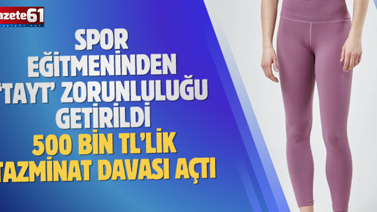 Spor eğitmeninden ‘tayt’ zorunluluğu getirildi...500 bin TL’lik tazminat davası açtı