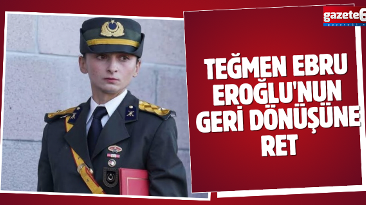 Teğmen Ebru Eroğlu'nun geri dönüşüne ret