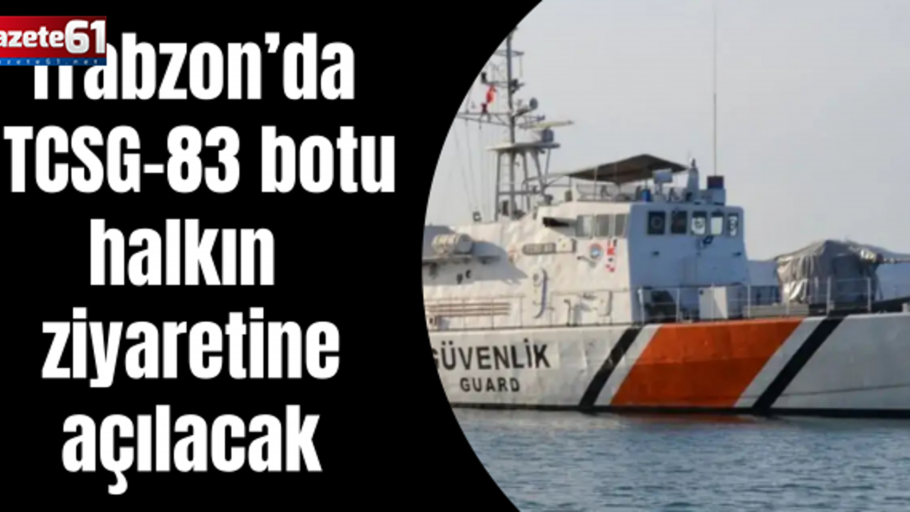 Trabzon’da TCSG-83 botu halkın ziyaretine açılacak