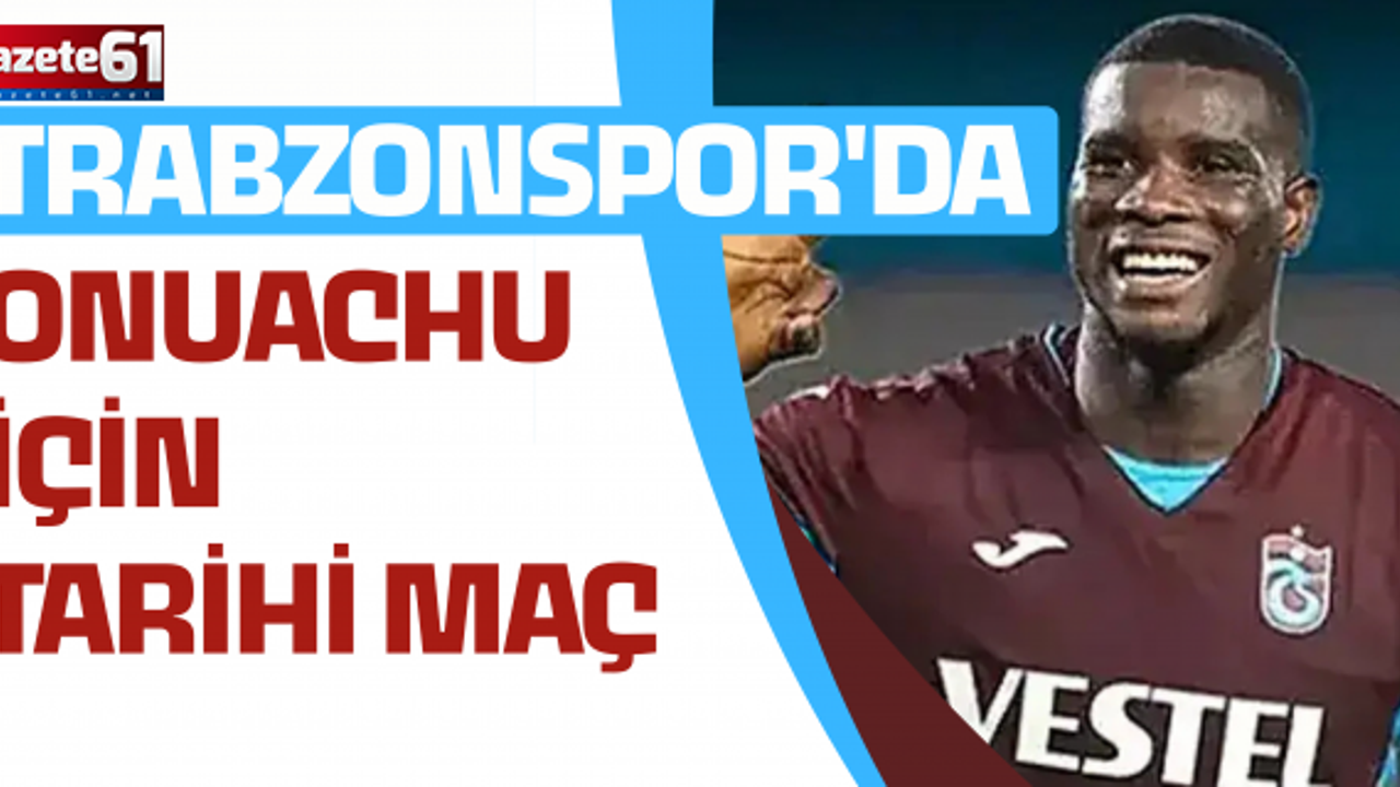 Trabzonspor'da Onuachu için tarihi maç