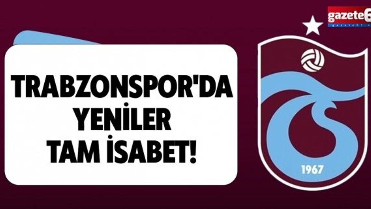 Trabzonspor'da yeniler tam isabet!