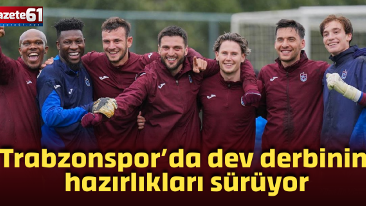Trabzonspor’da dev derbinin  hazırlıkları sürüyor