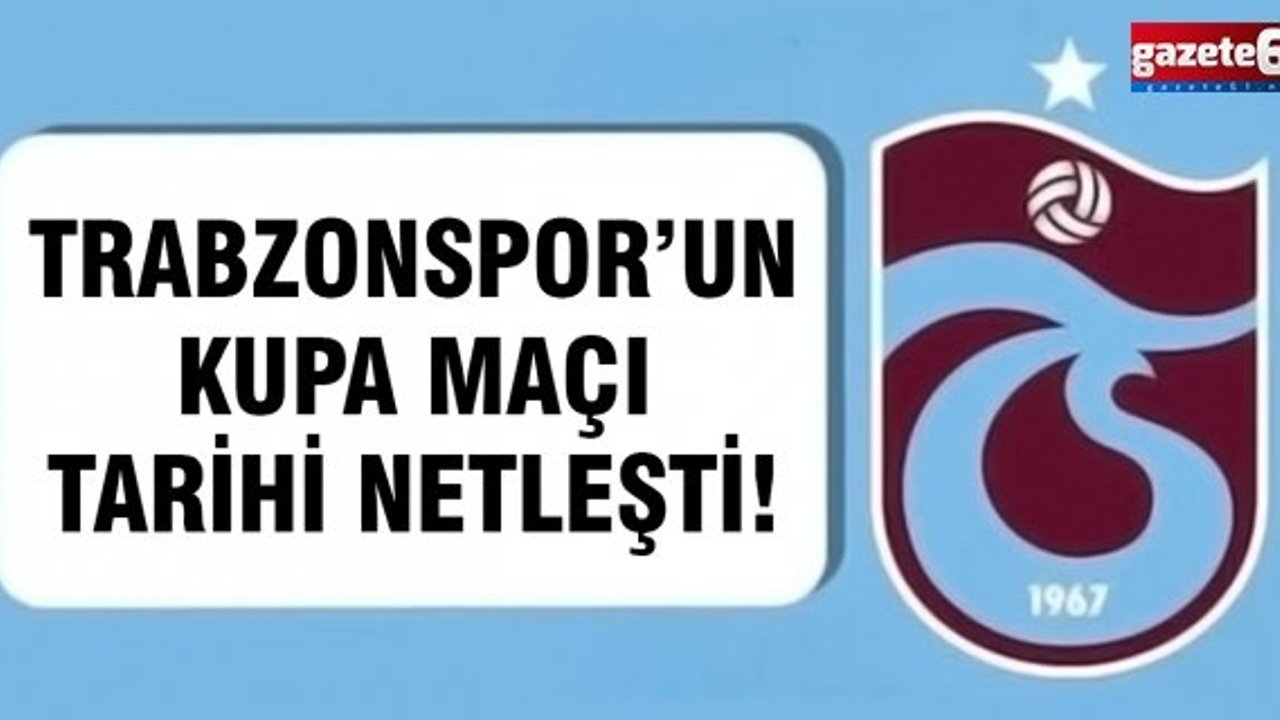 Trabzonspor’un Kupa Maçı Tarihi Netleşti!