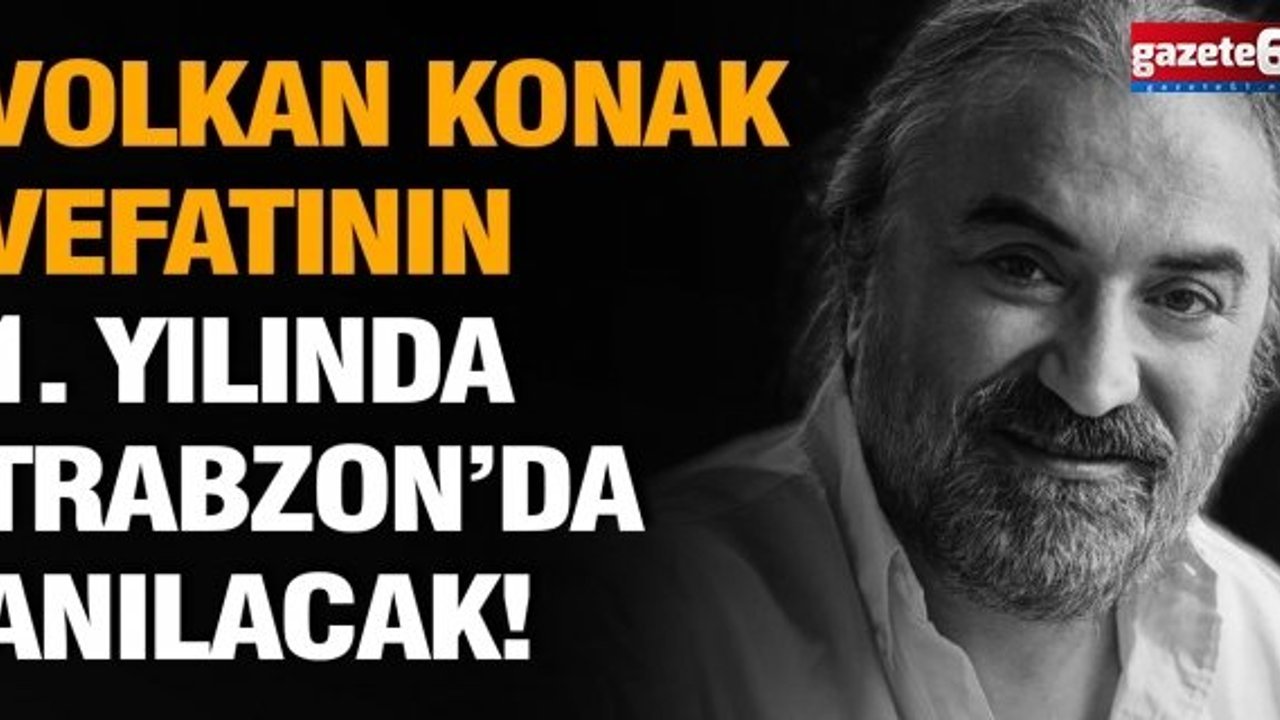 Volkan Konak, vefatının 1. yılında Trabzon’da anılacak!